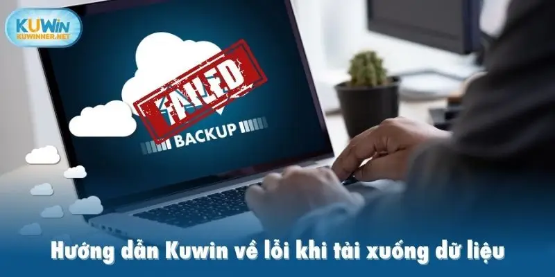 Hướng dẫn Kuwin về lỗi khi tải xuống dữ liệu