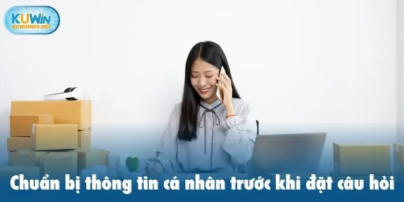Chuẩn bị thông tin cá nhân trước khi đặt câu hỏi