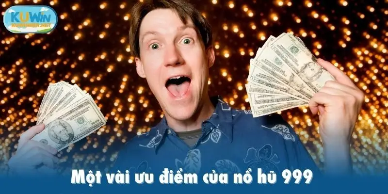 Một vài ưu điểm của nổ hũ 999 