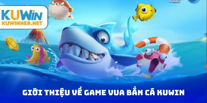 Giới thiệu về sự kiện vua bắn cá kuwin
