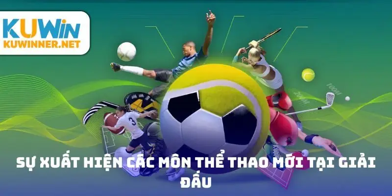 Sự xuất hiện các môn thể thao mới tại giải đấu