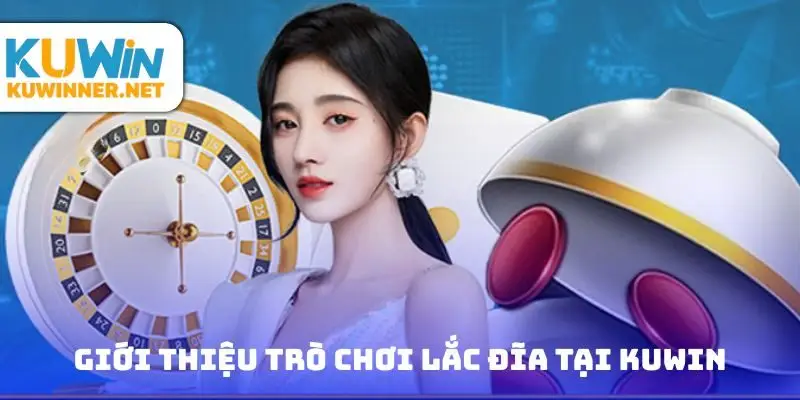 Giới thiệu tổng quan trò chơi lắc đĩa tại Kuwin