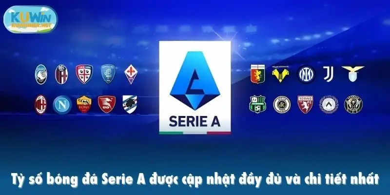 Tỷ số bóng đá Serie A được cập nhật đầy đủ và chi tiết nhất
